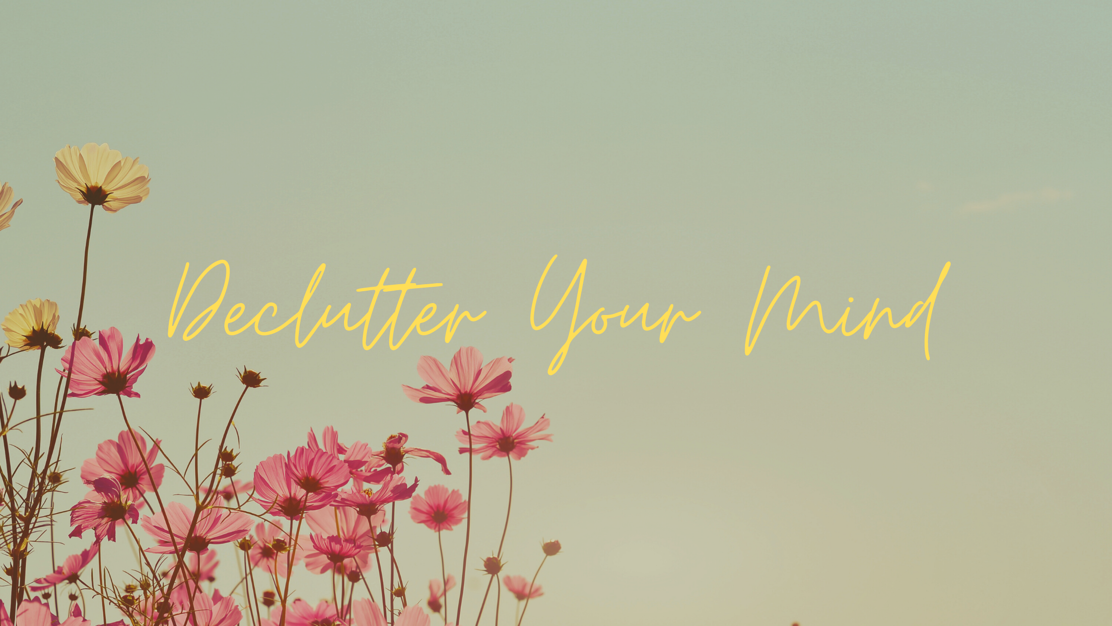 Don’t Forget to Declutter Your Mind | Create Your Happy