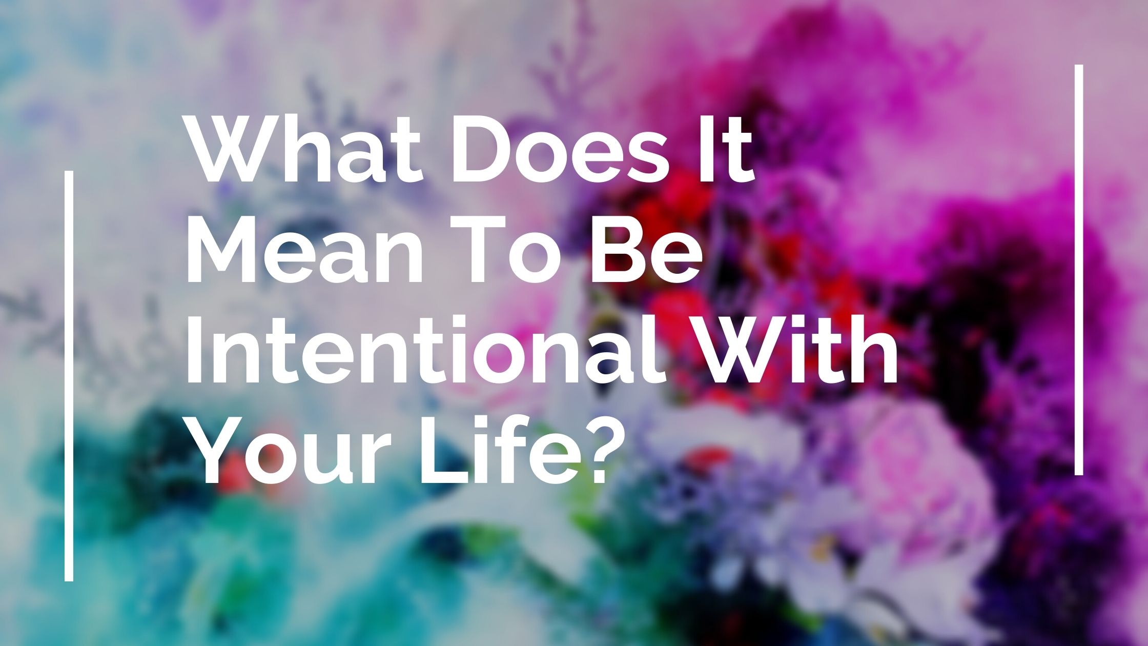 what-does-it-mean-to-be-intentional-with-your-life-create-your-happy
